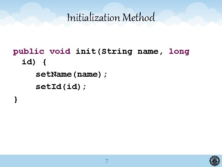 Initialization Method public void init(String name, long id) { set. Name(name); set. Id(id); }
