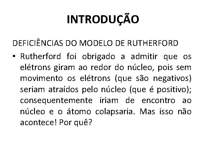 INTRODUÇÃO DEFICIÊNCIAS DO MODELO DE RUTHERFORD • Rutherford foi obrigado a admitir que os