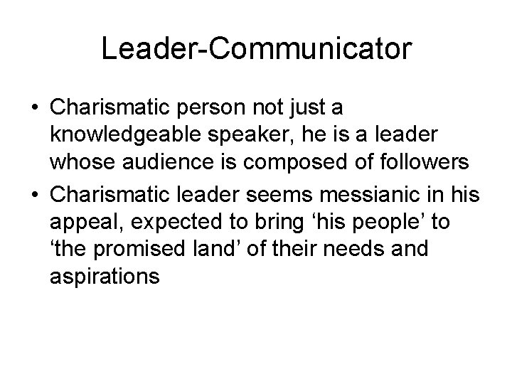 Leader-Communicator • Charismatic person not just a knowledgeable speaker, he is a leader whose
