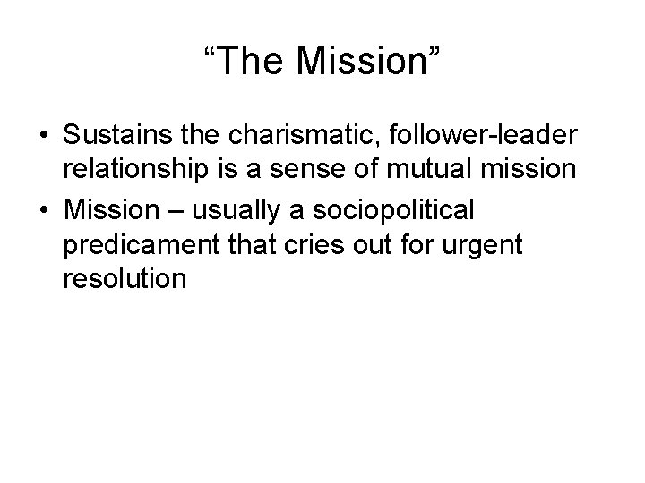“The Mission” • Sustains the charismatic, follower-leader relationship is a sense of mutual mission