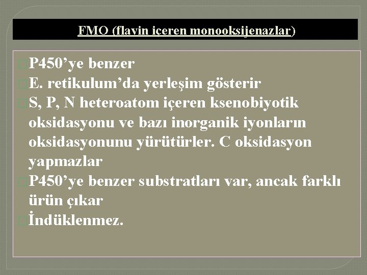 FMO (flavin içeren monooksijenazlar) �P 450’ye benzer �E. retikulum’da yerleşim gösterir �S, P, N