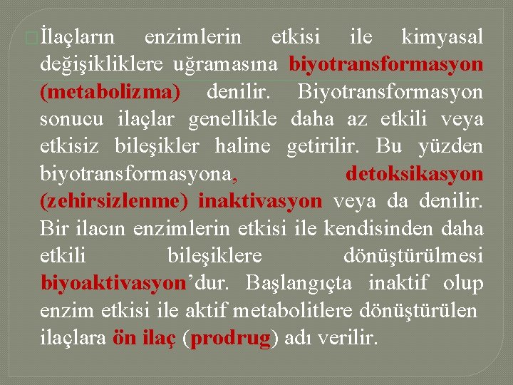 �İlaçların enzimlerin etkisi ile kimyasal değişikliklere uğramasına biyotransformasyon (metabolizma) denilir. Biyotransformasyon sonucu ilaçlar genellikle