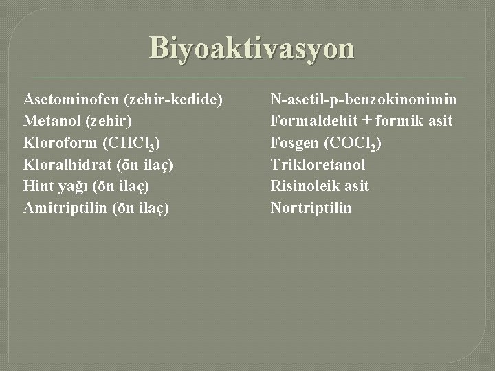 Biyoaktivasyon Asetominofen (zehir-kedide) Metanol (zehir) Kloroform (CHCl 3) Kloralhidrat (ön ilaç) Hint yağı (ön