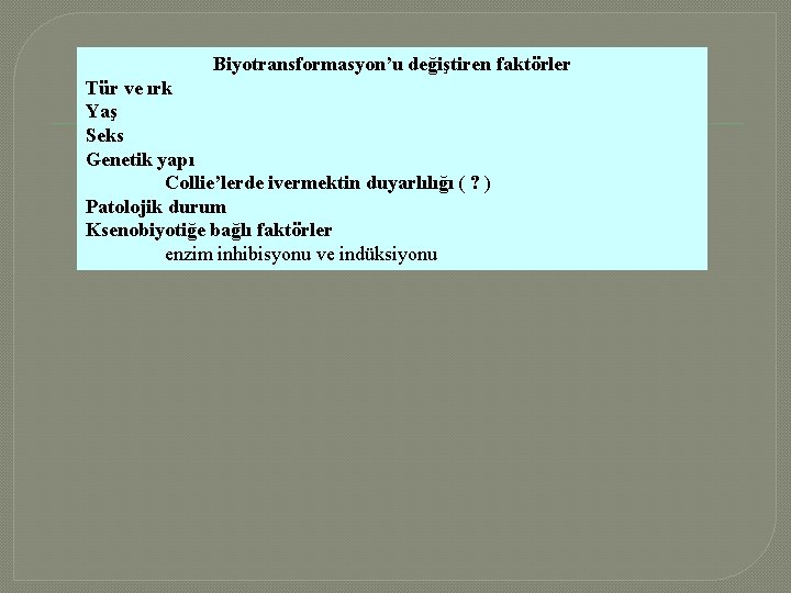 Biyotransformasyon’u değiştiren faktörler Tür ve ırk Yaş Seks Genetik yapı Collie’lerde ivermektin duyarlılığı (