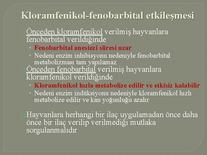 Kloramfenikol-fenobarbital etkileşmesi � Önceden kloramfenikol verilmiş hayvanlara fenobarbital verildiğinde • Fenobarbital anestezi süresi uzar