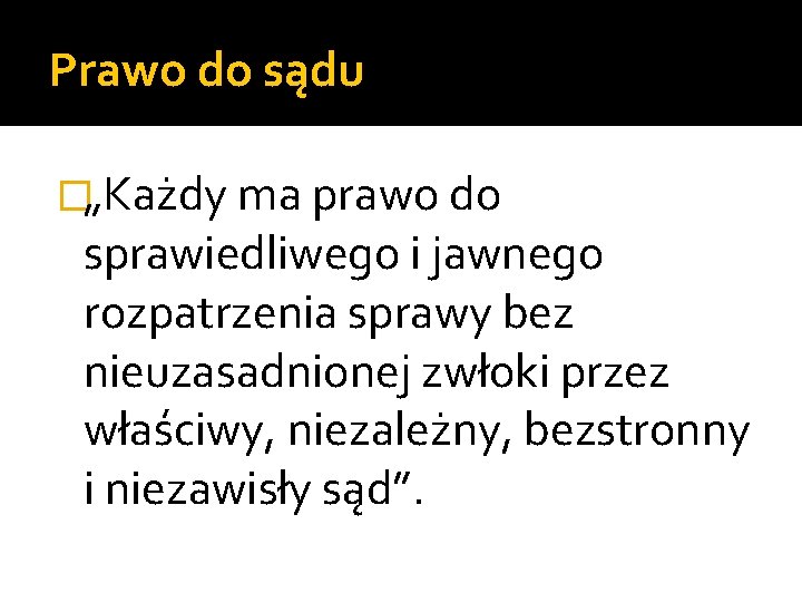 Prawo do sądu �„Każdy ma prawo do sprawiedliwego i jawnego rozpatrzenia sprawy bez nieuzasadnionej