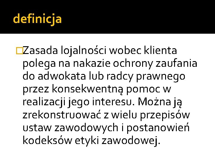 definicja �Zasada lojalności wobec klienta polega na nakazie ochrony zaufania do adwokata lub radcy