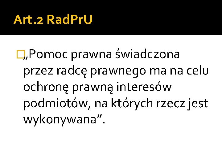 Art. 2 Rad. Pr. U �„Pomoc prawna świadczona przez radcę prawnego ma na celu