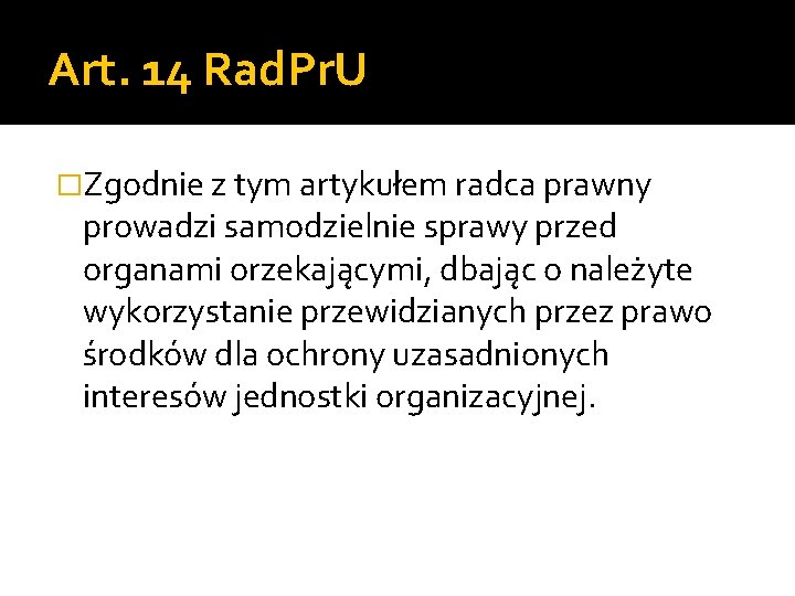 Art. 14 Rad. Pr. U �Zgodnie z tym artykułem radca prawny prowadzi samodzielnie sprawy