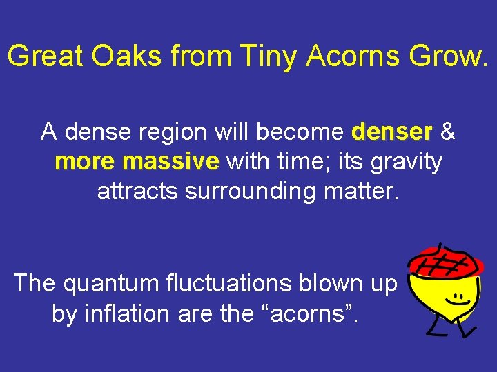 Great Oaks from Tiny Acorns Grow. A dense region will become denser & more