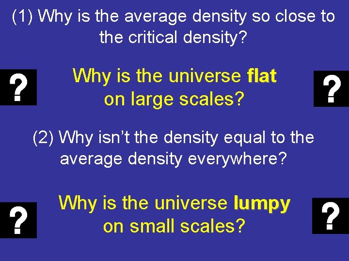 (1) Why is the average density so close to the critical density? Why is