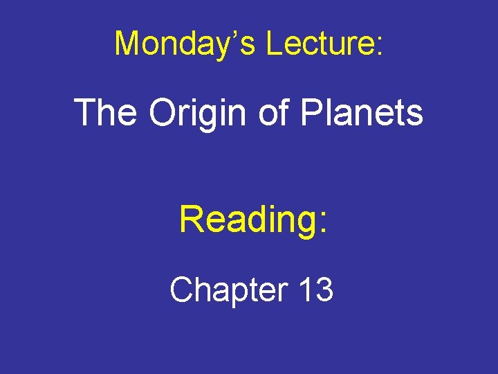 Monday’s Lecture: The Origin of Planets Reading: Chapter 13 