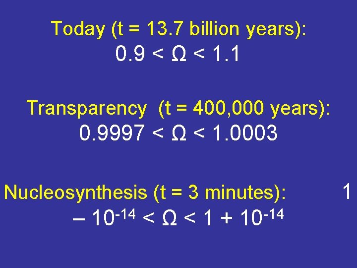 Today (t = 13. 7 billion years): 0. 9 < Ω < 1. 1