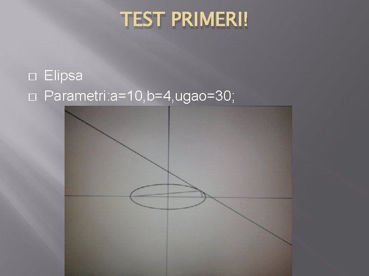 TEST PRIMERI! � � Elipsa Parametri: a=10, b=4, ugao=30; 
