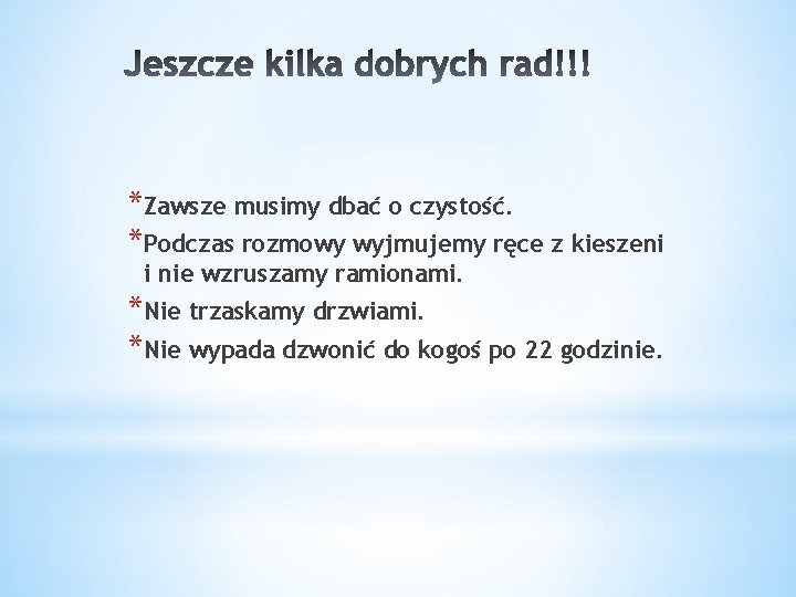 *Zawsze musimy dbać o czystość. *Podczas rozmowy wyjmujemy ręce z kieszeni i nie wzruszamy