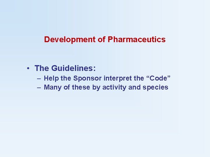 Development of Pharmaceutics • The Guidelines: – Help the Sponsor interpret the “Code” –