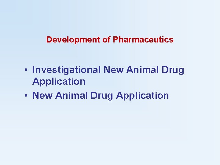 Development of Pharmaceutics • Investigational New Animal Drug Application • New Animal Drug Application