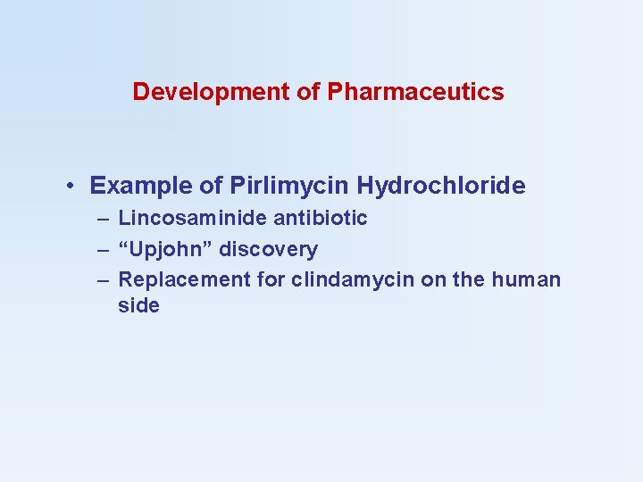 Development of Pharmaceutics • Example of Pirlimycin Hydrochloride – Lincosaminide antibiotic – “Upjohn” discovery