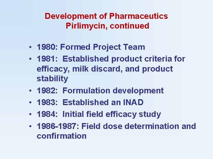 Development of Pharmaceutics Pirlimycin, continued • 1980: Formed Project Team • 1981: Established product