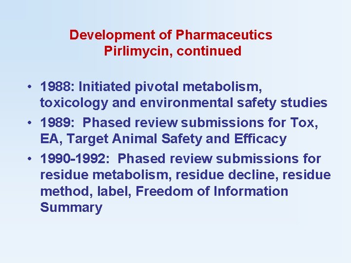 Development of Pharmaceutics Pirlimycin, continued • 1988: Initiated pivotal metabolism, toxicology and environmental safety