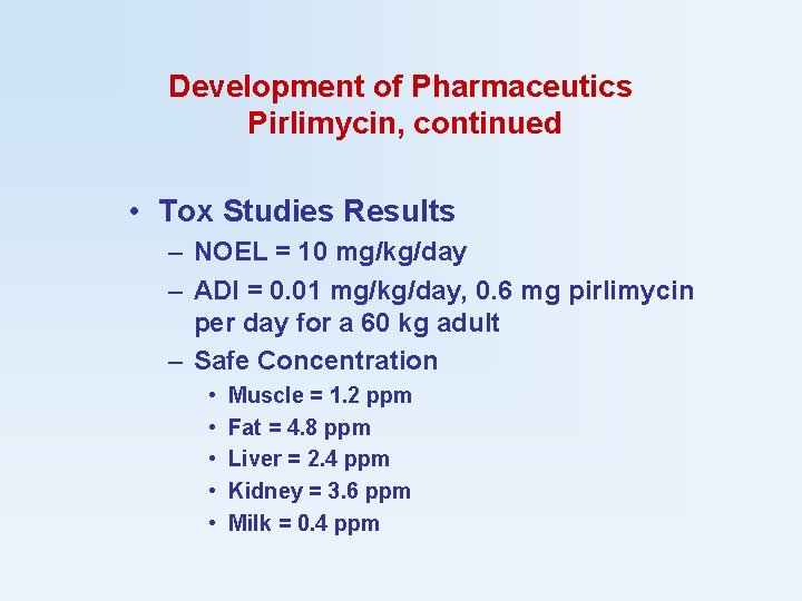 Development of Pharmaceutics Pirlimycin, continued • Tox Studies Results – NOEL = 10 mg/kg/day