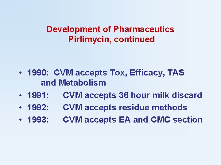 Development of Pharmaceutics Pirlimycin, continued • 1990: CVM accepts Tox, Efficacy, TAS and Metabolism