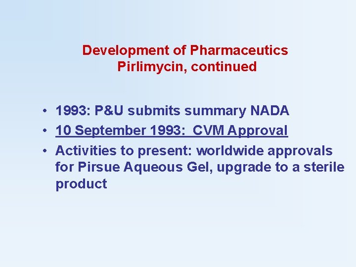 Development of Pharmaceutics Pirlimycin, continued • 1993: P&U submits summary NADA • 10 September