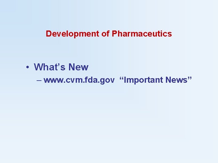Development of Pharmaceutics • What’s New – www. cvm. fda. gov “Important News” 