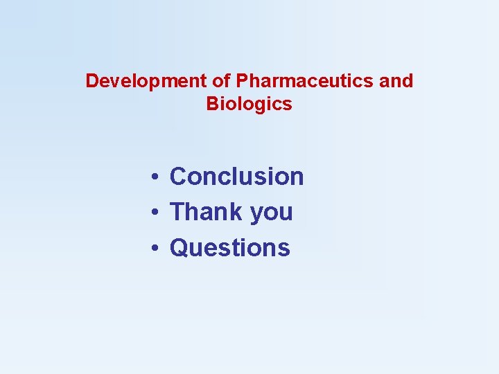 Development of Pharmaceutics and Biologics • Conclusion • Thank you • Questions 