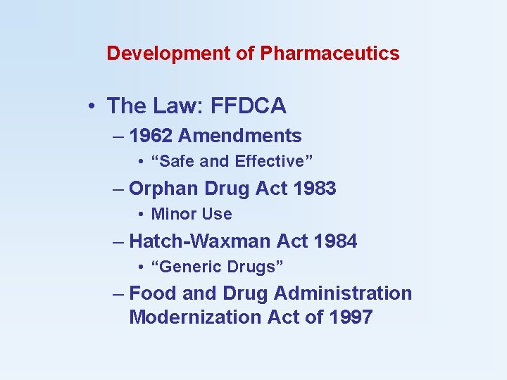 Development of Pharmaceutics • The Law: FFDCA – 1962 Amendments • “Safe and Effective”