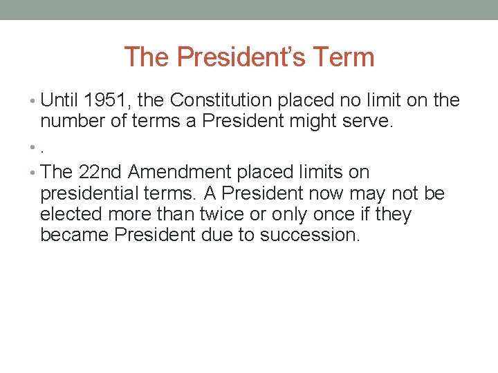 The President’s Term • Until 1951, the Constitution placed no limit on the number