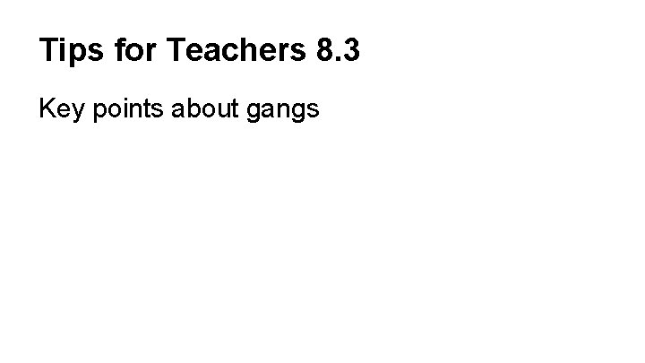 Tips for Teachers 8. 3 Key points about gangs 