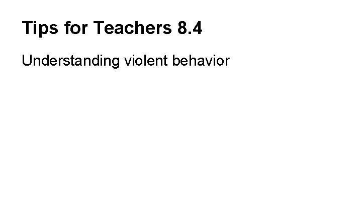 Tips for Teachers 8. 4 Understanding violent behavior 