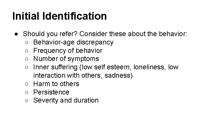 Initial Identification ● Should you refer? Consider these about the behavior: ○ Behavior-age discrepancy