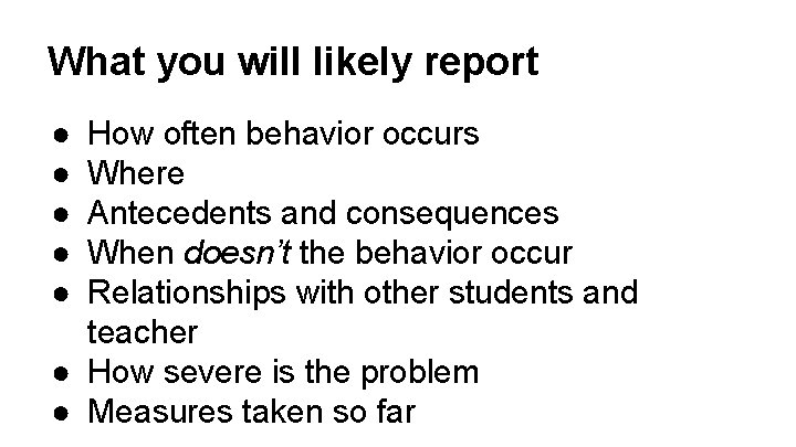 What you will likely report ● ● ● How often behavior occurs Where Antecedents