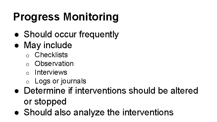 Progress Monitoring ● Should occur frequently ● May include o o Checklists Observation Interviews