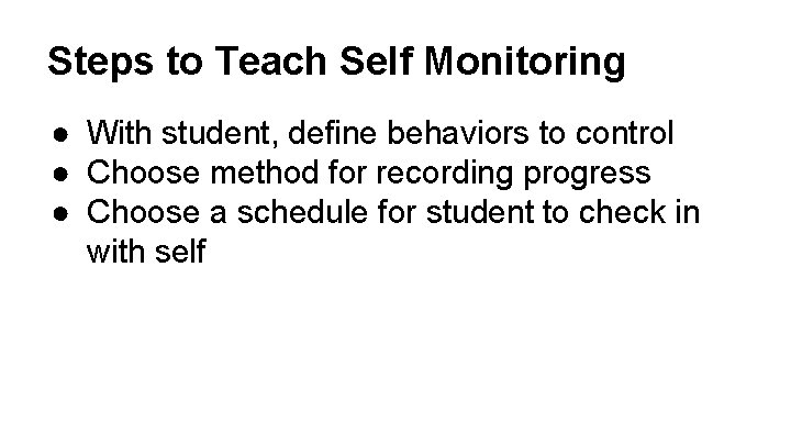 Steps to Teach Self Monitoring ● With student, define behaviors to control ● Choose