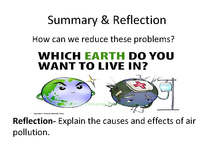 Summary & Reflection How can we reduce these problems? Reflection- Explain the causes and