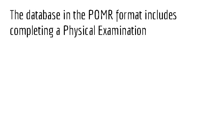 The database in the POMR format includes completing a Physical Examination 