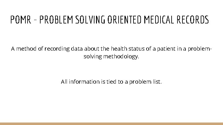 POMR - PROBLEM SOLVING ORIENTED MEDICAL RECORDS A method of recording data about the