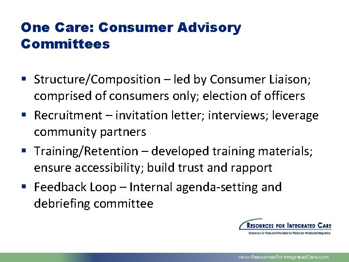 One Care: Consumer Advisory Committees § Structure/Composition – led by Consumer Liaison; comprised of