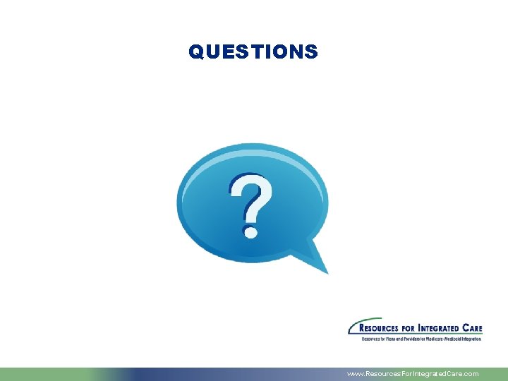 QUESTIONS www. Resources. For. Integrated. Care. com 