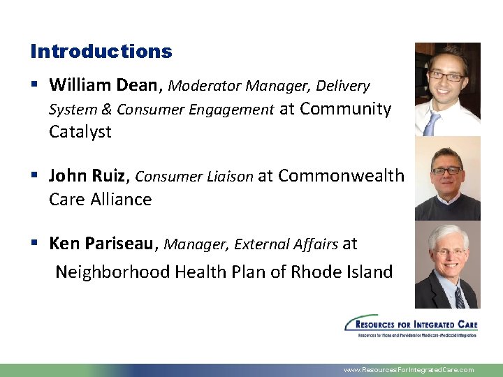 Introductions § William Dean, Moderator Manager, Delivery System & Consumer Engagement at Community Catalyst