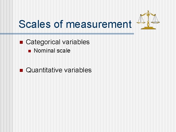 Scales of measurement n Categorical variables n n Nominal scale Quantitative variables 