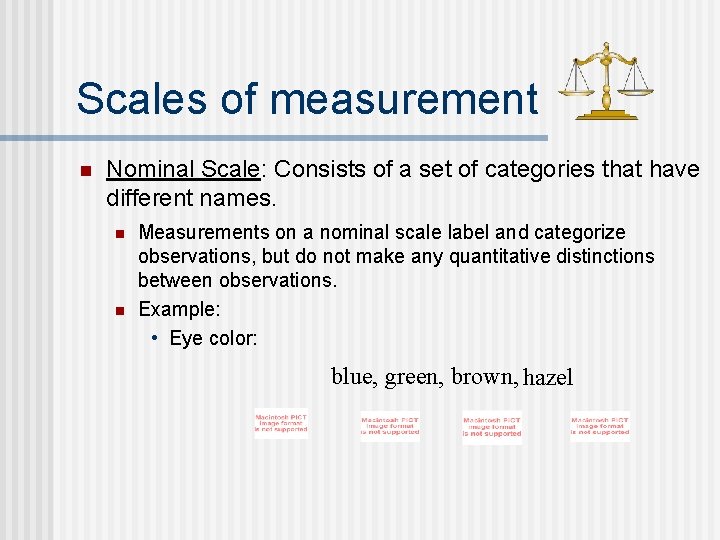 Scales of measurement n Nominal Scale: Consists of a set of categories that have