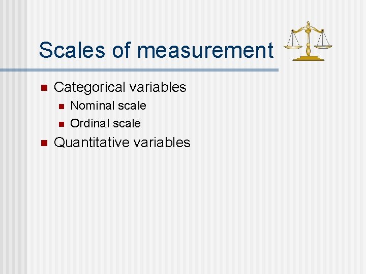 Scales of measurement n Categorical variables n n n Nominal scale Ordinal scale Quantitative