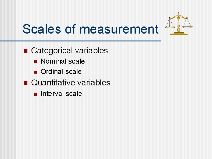 Scales of measurement n Categorical variables n n n Nominal scale Ordinal scale Quantitative