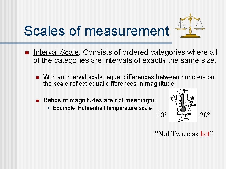 Scales of measurement n Interval Scale: Consists of ordered categories where all of the