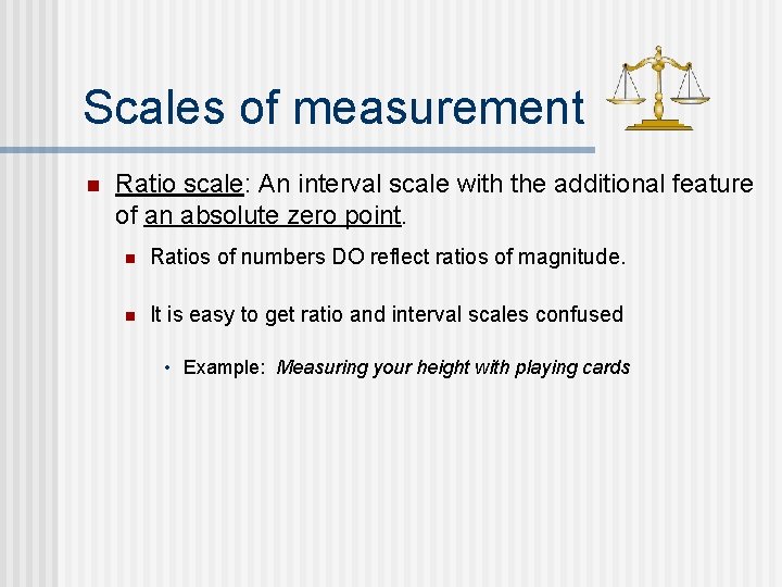 Scales of measurement n Ratio scale: An interval scale with the additional feature of