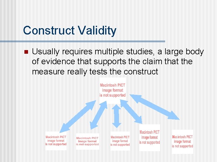Construct Validity n Usually requires multiple studies, a large body of evidence that supports